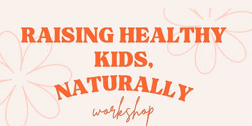 Raising Healthy Kids Naturally Workshop