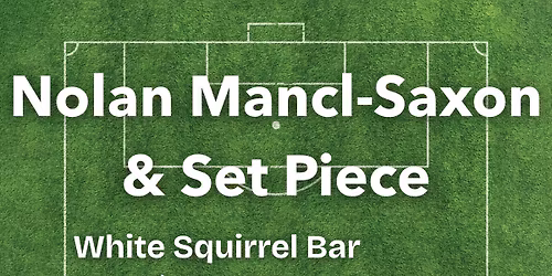 Nolan Mancl-Saxon & Set Piece @ White Squirrel