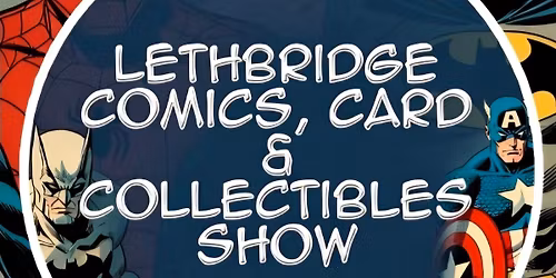 Lethbridge Comics, Card, and Collectibles Show July 4 2026