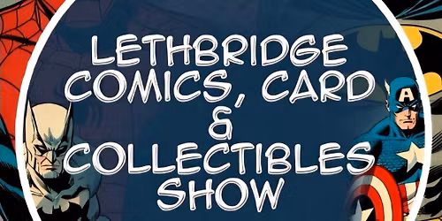 Lethbridge Comics, Card, and Collectibles Show July 4 2026