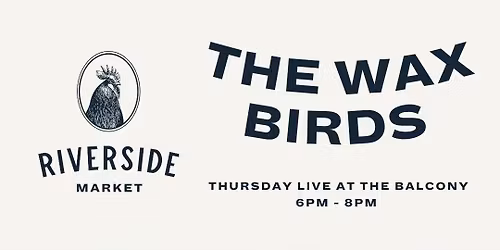 RIVERSIDE LIVE MUSIC NIGHT: THE WAX BIRDS