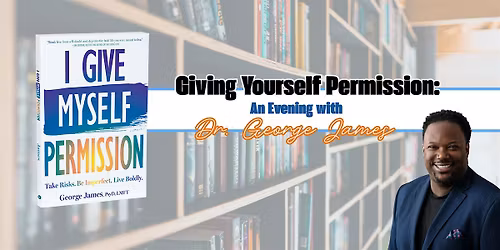 Giving Yourself Permission: An Evening with Dr. George James (Temple Univ)
