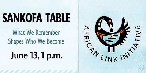 Special Event: Sankofa Table presents What We Remember Shapes Who We Become