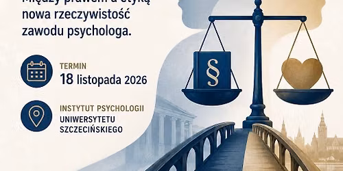 Konferencja: Mi\u0119dzy prawem a etyk\u0105 - nowa rzeczywisto\u015b\u0107 zawodu psychologa. 
