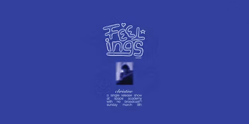 Feelings "Christine" Single Release Show w\/ No Broadcast (Solo)