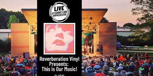 Reverberation Vinyl Presents: This is Our Music - LIVE @ Connie Link Amphitheatre