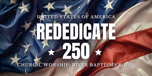 USA 250 "REDEDICATE 250" CHURCH, RIVER BAPTISMS & BBQ