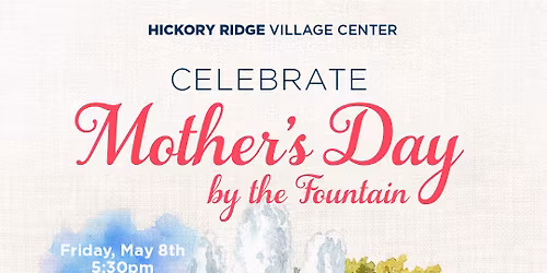 Celebrate Mother\u2019s Day by the Fountain at Hickory Ridge Village Center! 