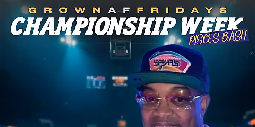 Grown AF Fridays \u2026 Championship Week - Pisces Bash