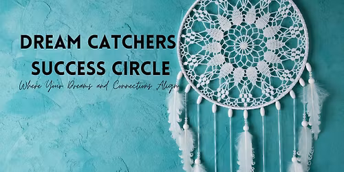 Dream Catchers Success Circle: A Networking Event