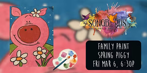 Family Paint Party at Songbirds- Spring Piggy