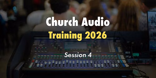 Church Audio Training 2026 - Session 4