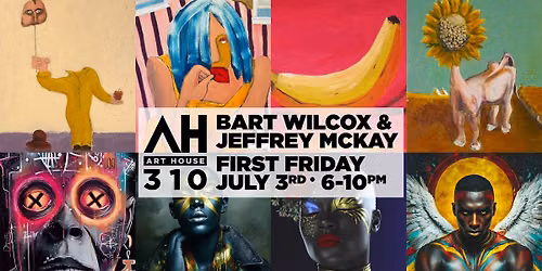 Art House 310 First Friday \u2013 Bart Wilcox & Jeffrey McKay