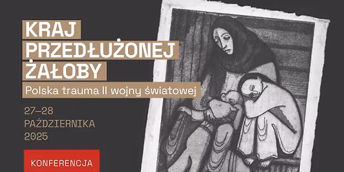 Konferencja \u201eKraj przed\u0142u\u017conej \u017ca\u0142oby. Polska trauma II wojny \u015bwiatowej\u201d
