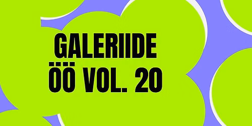 Galeriide \u00f6\u00f6 vol. 20 | Gallery Night vol. 20