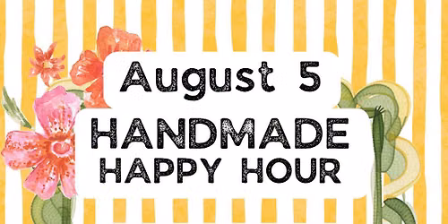 Handmade Happy Hour - August 5