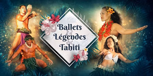 BALLETS ET L\u00c9GENDES DE TAHITI \u2022 MARSEILLE \u2022 ESPACE JULIEN \u2022 17 JANVIER 2027