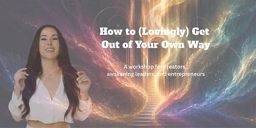 How to (Lovingly) Get Out of Your Own Way