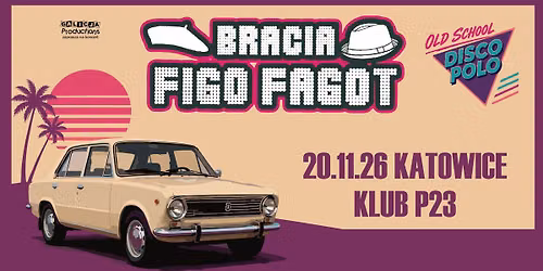 BRACIA FIGO FAGOT: OLD SCHOOL DISCO POLO | 20.11.26 | KLUB P23, KATOWICE