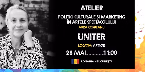 ATELIER cu Prof. Dr. AURA CORBEANU: Politici culturale \u0219i marketing \u00een artele spectacolului 