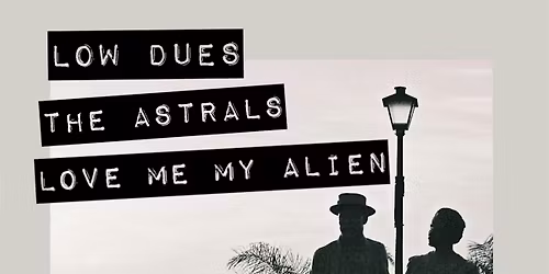Low Dues, The Astrals, Love Me My My ALien