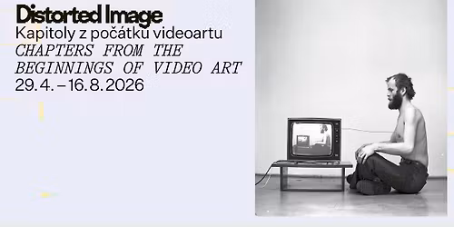 vernis\u00e1\u017e \/ opening \/\/ Distorted Image. Kapitoly z po\u010d\u00e1tk\u016f videoartu