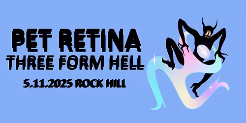 PET RETINA (CAN) + THREE FORM HELL (CZ)