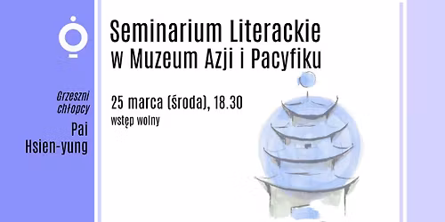 Seminarium Literackie w Muzeum Azji i Pacyfiku | Pai Hsien-yung "Grzeszni ch\u0142opcy"