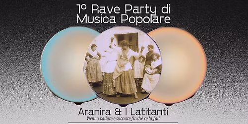 \ud83e\ude97 1^ Rave di musica popolare: ARANIRA + I LATITANTI + altri ospiti Live