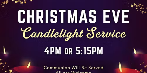 Christmas Eve Candlelight Service: 4 or 5:15PM