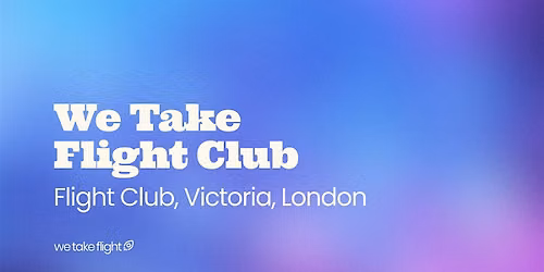 We Take Flight Club - Flight Club, Victoria, London (pre ECC)