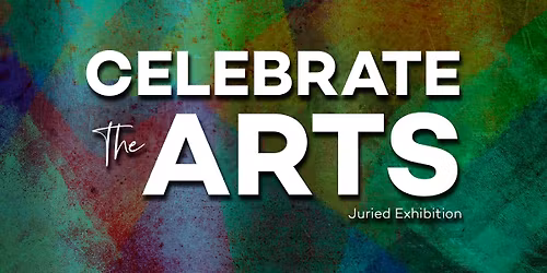 Celebrate the Arts! Juried Exhibition & Art Auction