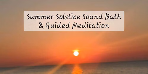 Summer Solstice Sound Bath & Guided Meditation