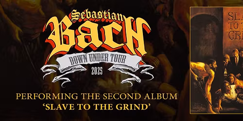 *50% SOLD* SEBASTIAN BACH - SLAVE TO THE GRIND IN FULL | MON 24 NOV | THE FORUM, MELBOURNE