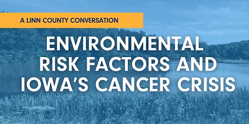 Environmental Risk Factors and Iowa's Cancer Crisis: A Linn County Conversation