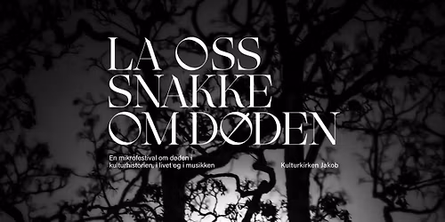La oss snakke om d\u00f8den \/\/ En mikrofestival om d\u00f8den i kulturhistorien, i livet og i musikken