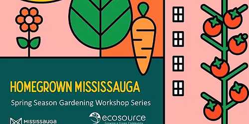 Homegrown Mississauga Spring Season Gardening Workshop Series