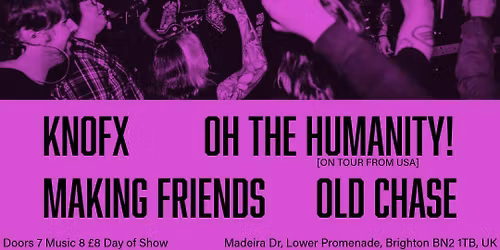 Oh the Humanity!, Making Friends, Old Chase, and KNOFX