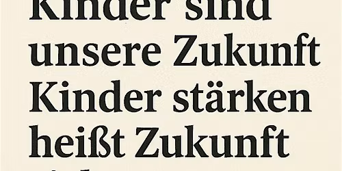 \u201eKinder sind unsere Zukunft \u2013 Kinder st\u00e4rken hei\u00dft Zukunft sichern.\u201c