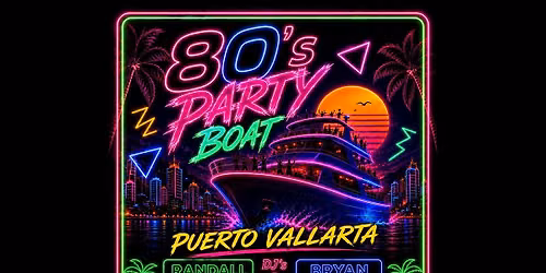 Party Boat! 80s Bash 2027 Puerto Vallarta Edition