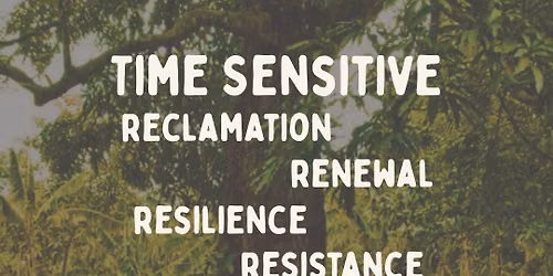 Time Sensitive: Reclamation, Renewal, Resilience, Resistance