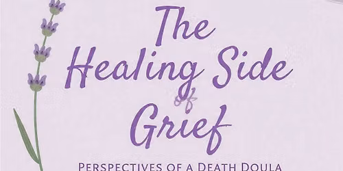 The Healing Side of Grief: Perspectives of a Death Doula and Grief Educator