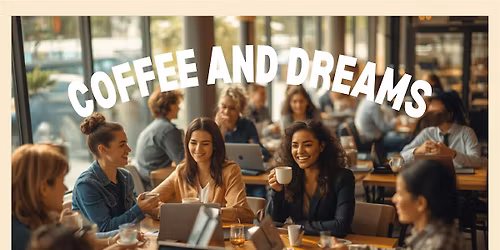 Coffee, Connections & Dreams - Presented by Closer To Our Dreams