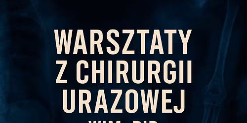 Warsztaty z zakresu chirurgii urazowej ko\u0144czyny g\u00f3rnej i dolnej