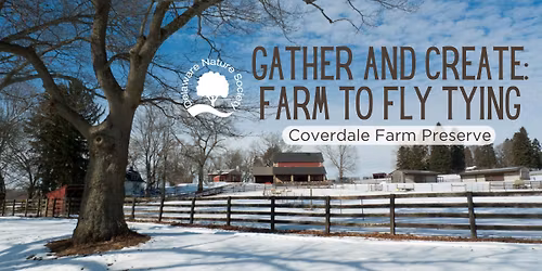 Gather and Create: Farm to Fly Tying ~ Coverdale Farm Preserve