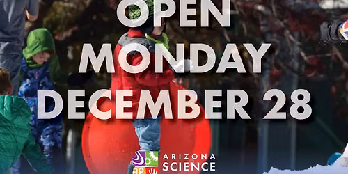 Open Monday, December 28 | Arizona Science Center