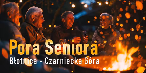 Pora Seniora - specjalna impreza dla naszych Senior\u00f3w! Na pocz\u0105tek w Blotnicy!