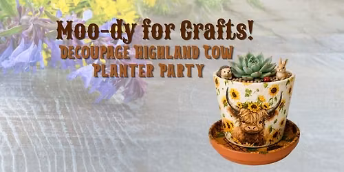 Moo-dy for Crafts! Decoupage Highland Cow Planter Party