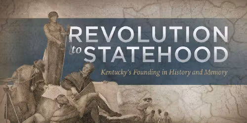 Revolution to Statehood: Kentucky's Founding in History and Memory Exhibit Opening
