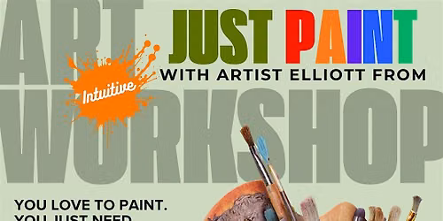 JUST PAINT: Intuitive Painting Workshop with artist Elliott From
